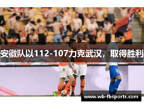 安徽队以112-107力克武汉，取得胜利