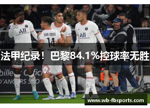 法甲纪录！巴黎84.1%控球率无胜